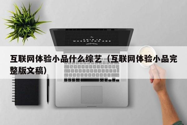 互联网体验小品什么综艺（互联网体验小品完整版文稿）