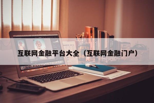互联网金融平台大全（互联网金融门户）