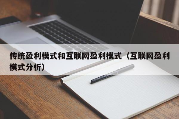 传统盈利模式和互联网盈利模式（互联网盈利模式分析）