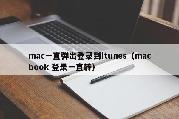 mac一直弹出登录到itunes（macbook 登录一直转）