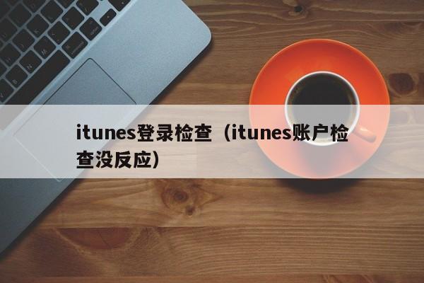 itunes登录检查（itunes账户检查没反应）