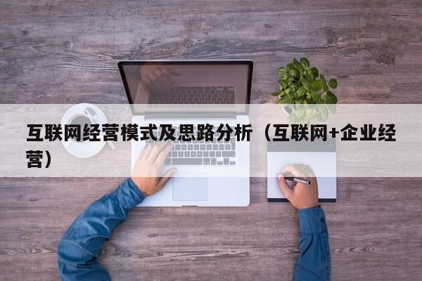 互联网经营模式及思路分析（互联网+企业经营）