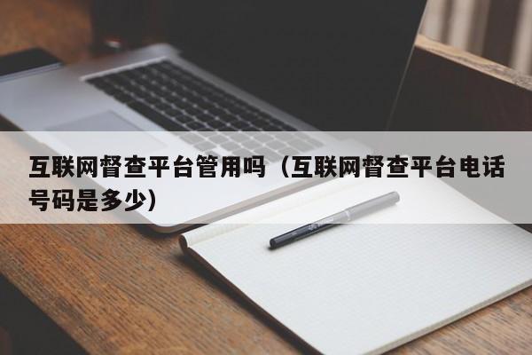 互联网督查平台管用吗(互联网督查平台电话号码是多少)