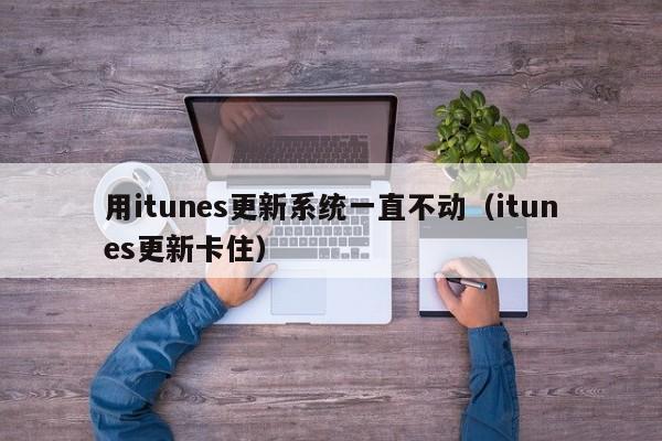 用itunes更新系统一直不动(itunes更新卡住)